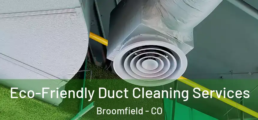Eco-Friendly Duct Cleaning Services Broomfield - CO