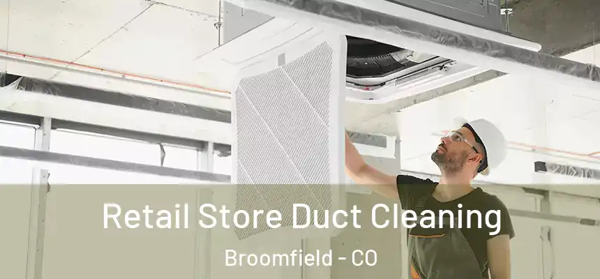  Retail Store Duct Cleaning Broomfield - CO